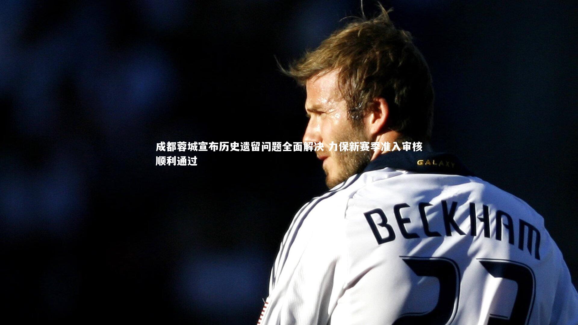 成都蓉城宣布历史遗留问题全面解决 力保新赛季准入审核顺利通过