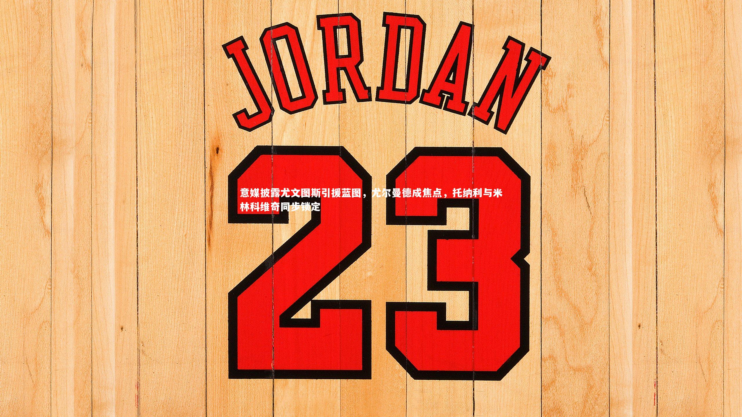 【哈哈娱乐】意媒披露尤文图斯引援蓝图，尤尔曼德成焦点，托纳利与米林科维奇同步锁定