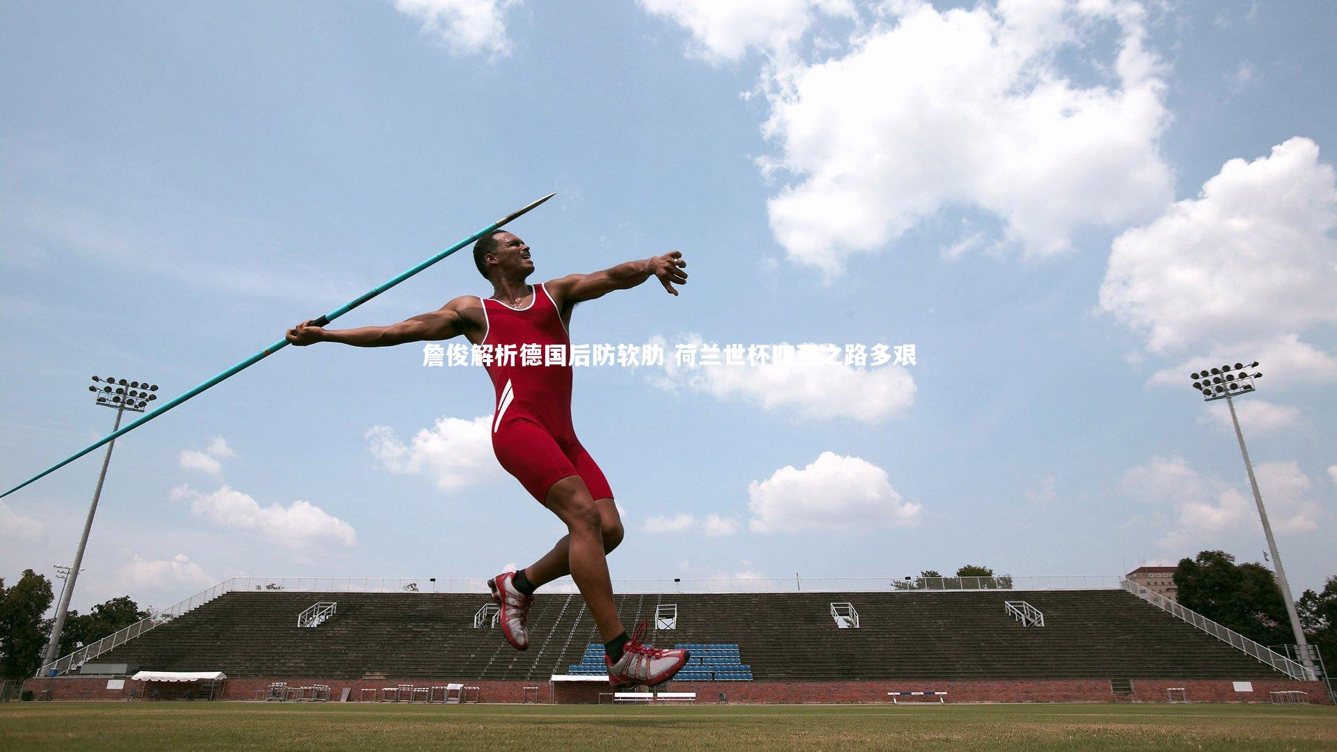 詹俊解析德国后防软肋 荷兰世杯四强之路多艰